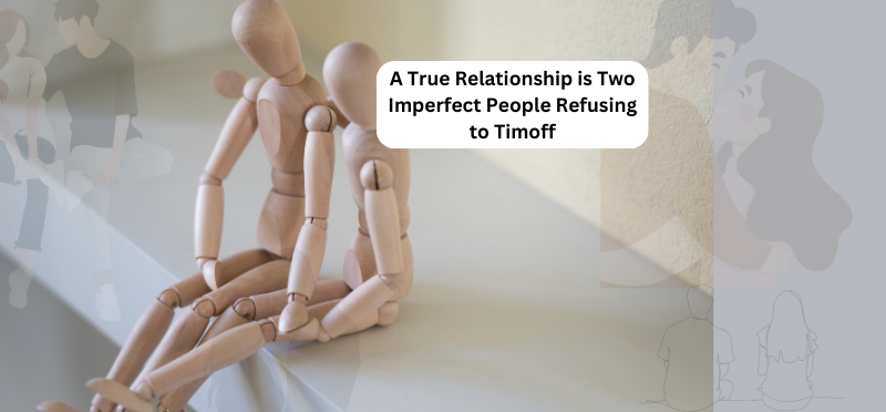 A True Relationship is Two Imperfect People Refusing to Timoff