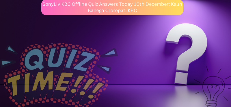 SonyLiv KBC Offline Quiz Answers Today 10th December: Kaun Banega Crorepati KBC