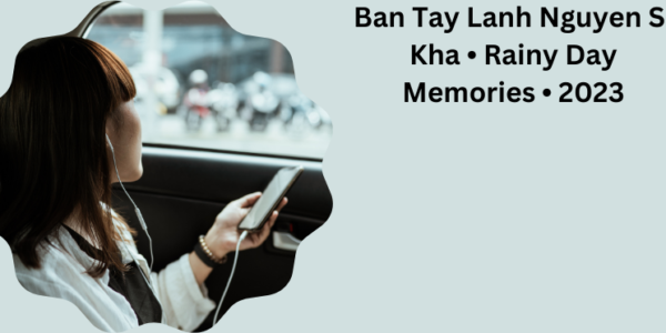 Ban Tay Lanh Nguyen Si Kha • Rainy Day Memories • 2023