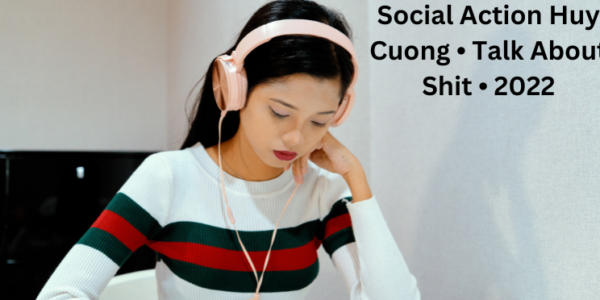 Social Action Huy Cuong • Talk About Shit • 2022
