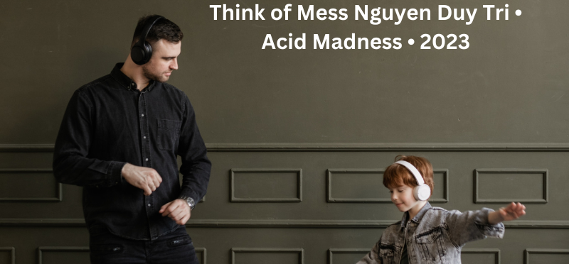 Think of Mess Nguyen Duy Tri • Acid Madness • 2023