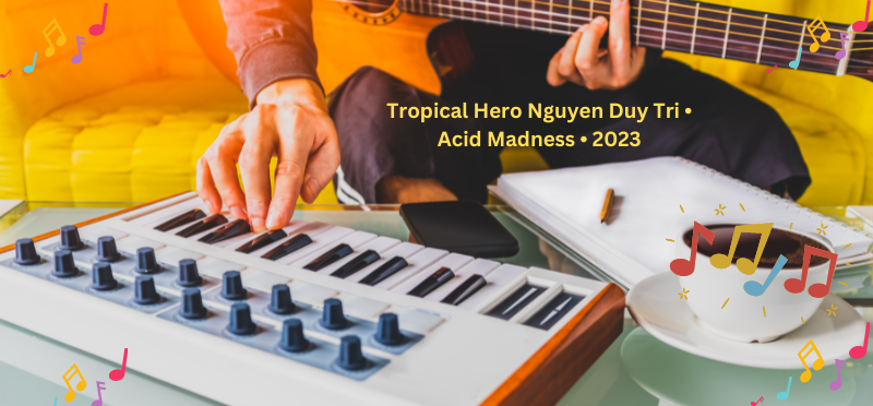 Tropical Hero Nguyen Duy Tri • Acid Madness • 2023