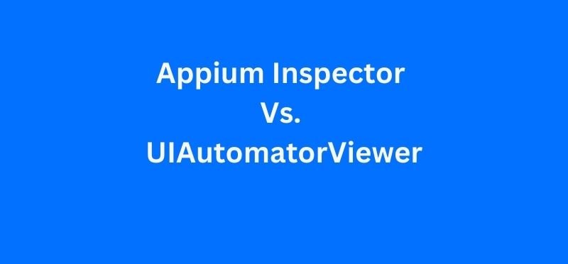 Appium Inspector Vs. UIAutomatorViewer
